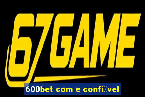 600bet com e confi谩vel